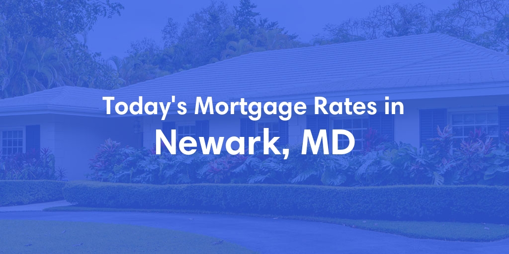 The Current Average Mortgage Rates in Newark, MD - Updated: Sat, May 4, 2024