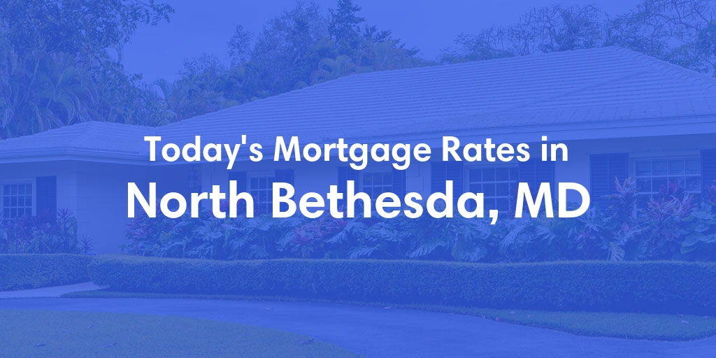 The Current Average Mortgage Rates in North Bethesda, MD - Updated: Mon, May 6, 2024