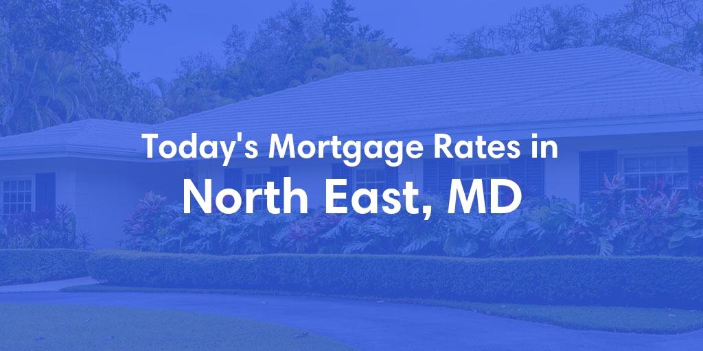 The Current Average Mortgage Rates in North East, MD - Updated: Mon, May 6, 2024