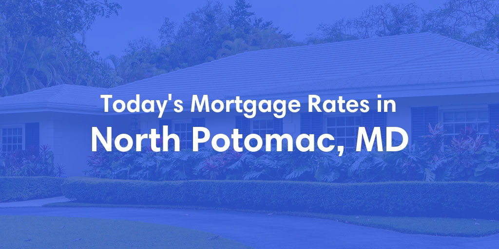 The Current Average Mortgage Rates in North Potomac, MD - Updated: Mon, May 6, 2024