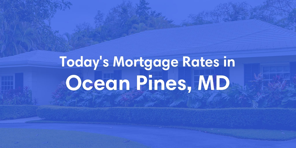 The Current Average Mortgage Rates in Ocean Pines, MD - Updated: Sat, May 4, 2024
