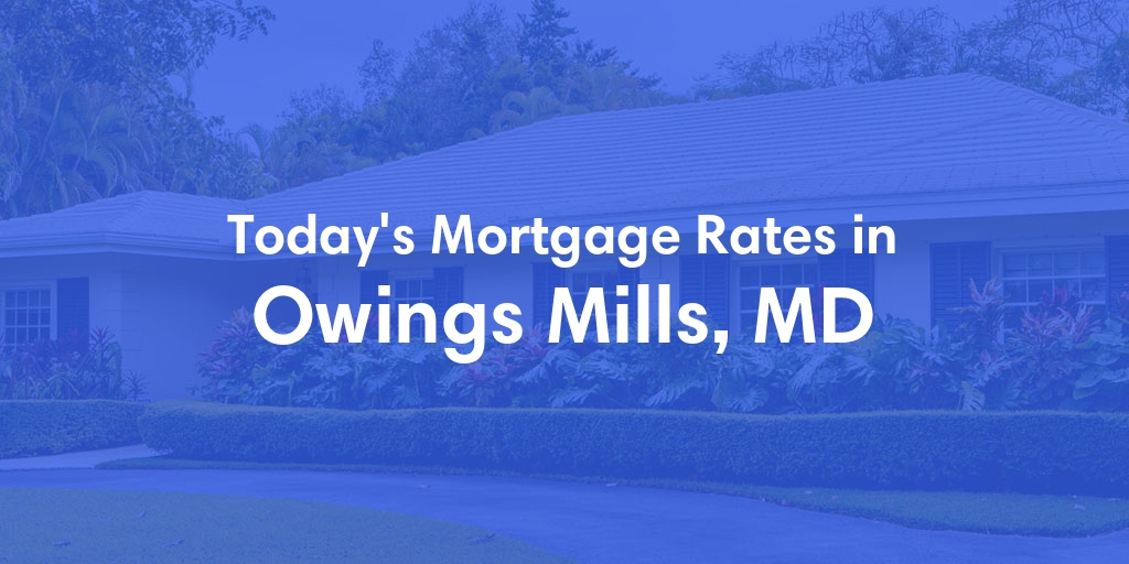 The Current Average Mortgage Rates in Owings Mills, MD - Updated: Tue, May 7, 2024