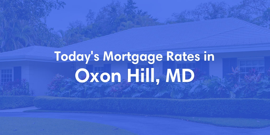 The Current Average Mortgage Rates in Oxon Hill, MD - Updated: Tue, May 14, 2024