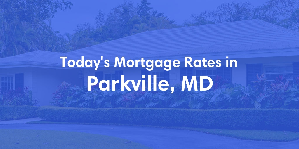 The Current Average Mortgage Rates in Parkville, MD - Updated: Tue, May 7, 2024