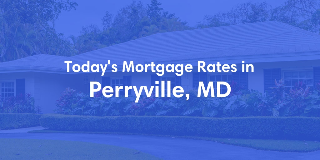 The Current Average Mortgage Rates in Perryville, MD - Updated: Mon, May 6, 2024