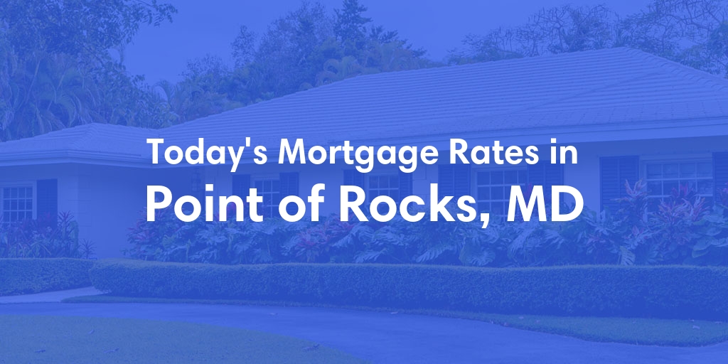 The Current Average Mortgage Rates in Point Of Rocks, MD - Updated: Mon, May 6, 2024