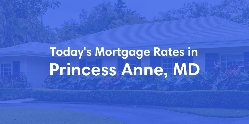 The Current Average Mortgage Rates in Princess Anne, MD - Updated: Tue, May 7, 2024