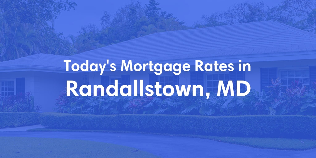 The Current Average Mortgage Rates in Randallstown, MD - Updated: Tue, May 7, 2024