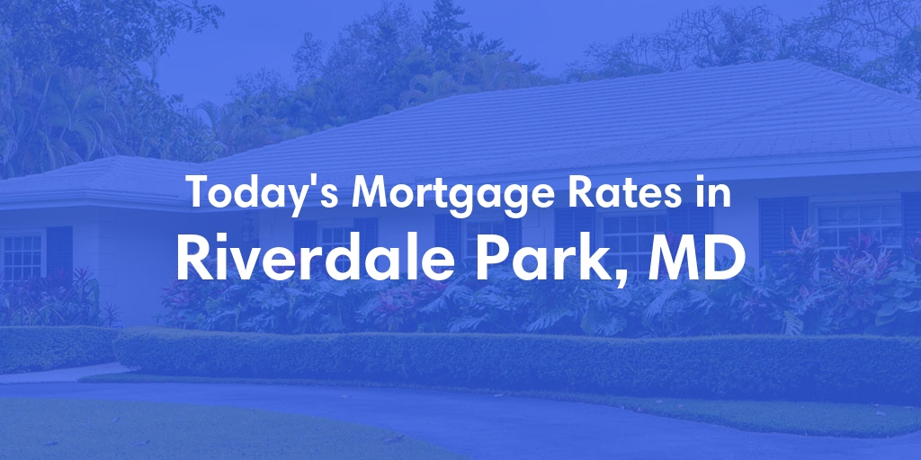 The Current Average Mortgage Rates in Riverdale Park, MD - Updated: Mon, May 13, 2024
