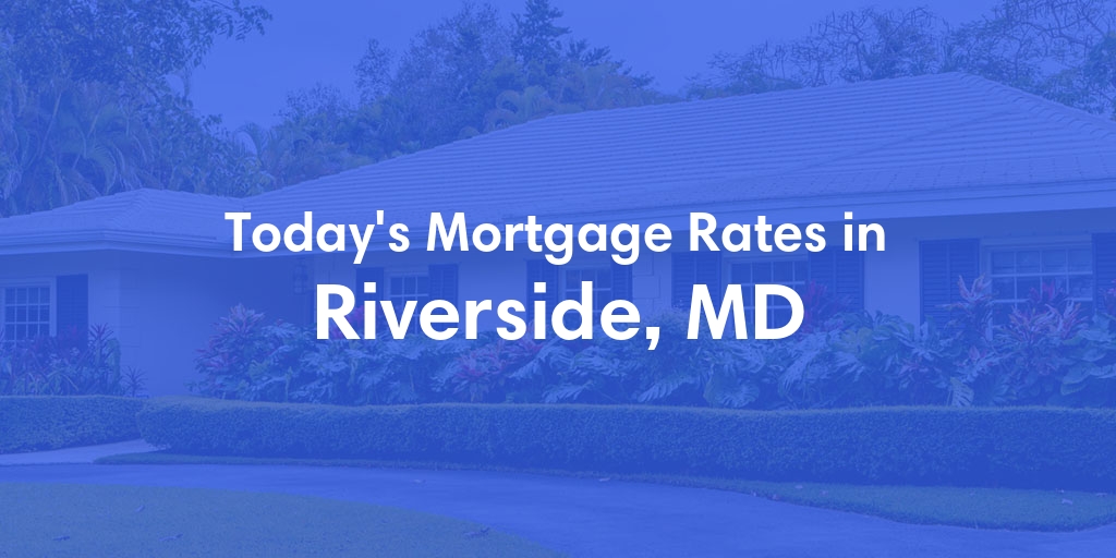 The Current Average Mortgage Rates in Riverside, MD - Updated: Sat, May 4, 2024