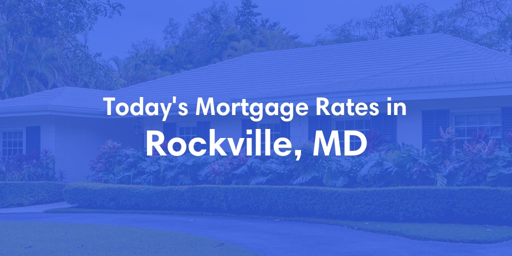 The Current Average Mortgage Rates in Rockville, MD - Updated: Mon, May 6, 2024