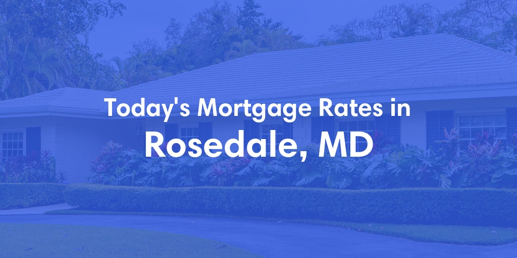 The Current Average Mortgage Rates in Rosedale, MD - Updated: Tue, May 7, 2024