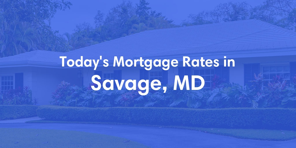 The Current Average Mortgage Rates in Savage, MD - Updated: Sat, May 4, 2024