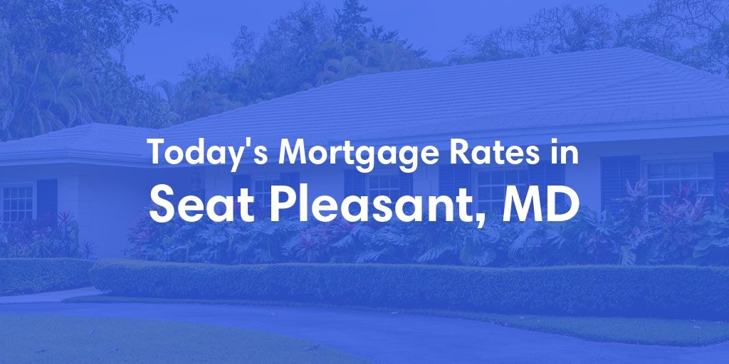 The Current Average Mortgage Rates in Seat Pleasant, MD - Updated: Tue, May 14, 2024