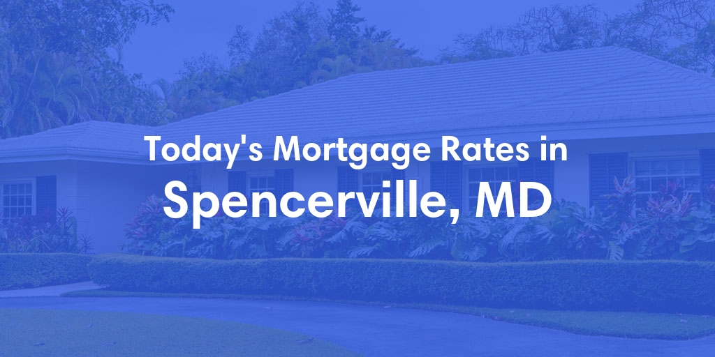 The Current Average Mortgage Rates in Spencerville, MD - Updated: Mon, May 6, 2024