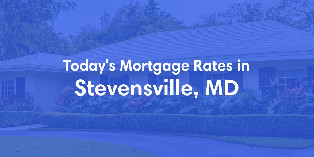 The Current Average Mortgage Rates in Stevensville, MD - Updated: Wed, May 15, 2024
