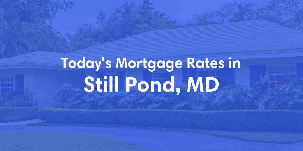 The Current Average Mortgage Rates in Still Pond, MD - Updated: Sat, Apr 27, 2024