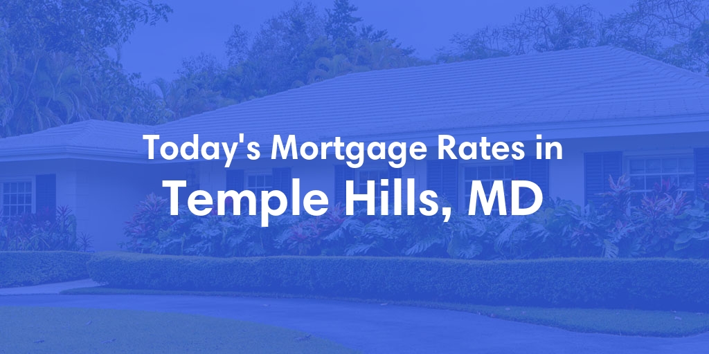 The Current Average Mortgage Rates in Temple Hills, MD - Updated: Tue, May 14, 2024