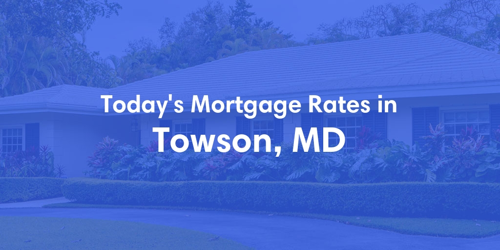 The Current Average Mortgage Rates in Towson, MD - Updated: Tue, May 7, 2024