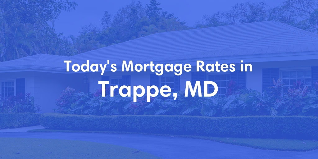 The Current Average Mortgage Rates in Trappe, MD - Updated: Sat, May 4, 2024