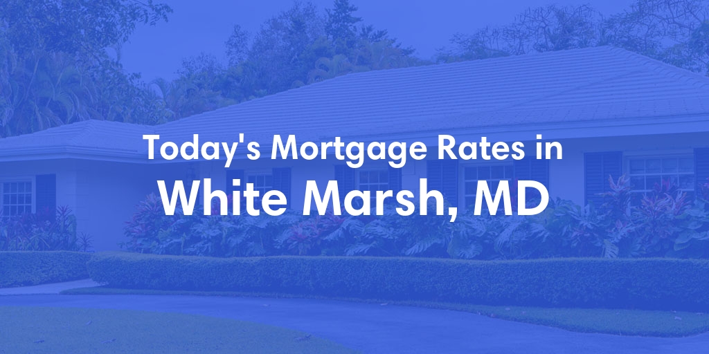 The Current Average Mortgage Rates in White Marsh, MD - Updated: Tue, May 7, 2024