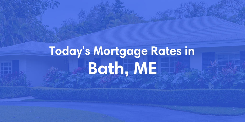 The Current Average Mortgage Rates in Bath, ME - Updated: Sun, May 5, 2024