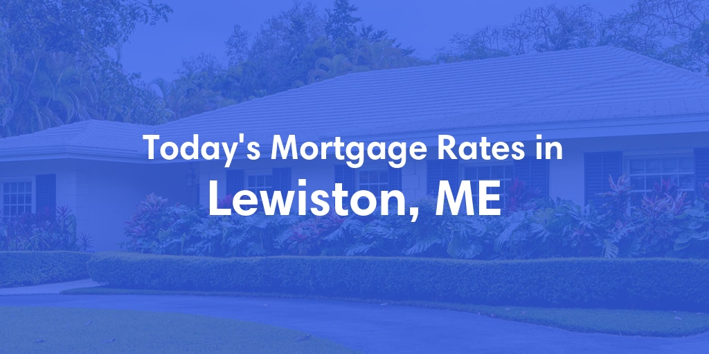 The Current Average Mortgage Rates in Lewiston, ME - Updated: Tue, May 14, 2024