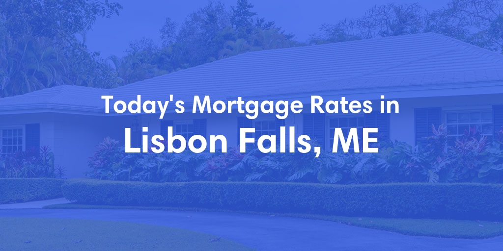 The Current Average Mortgage Rates in Lisbon Falls, ME - Updated: Tue, May 14, 2024