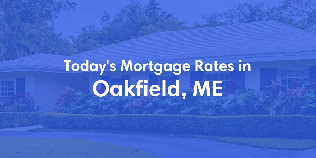 The Current Average Mortgage Rates in Oakfield, ME - Updated: Wed, May 8, 2024