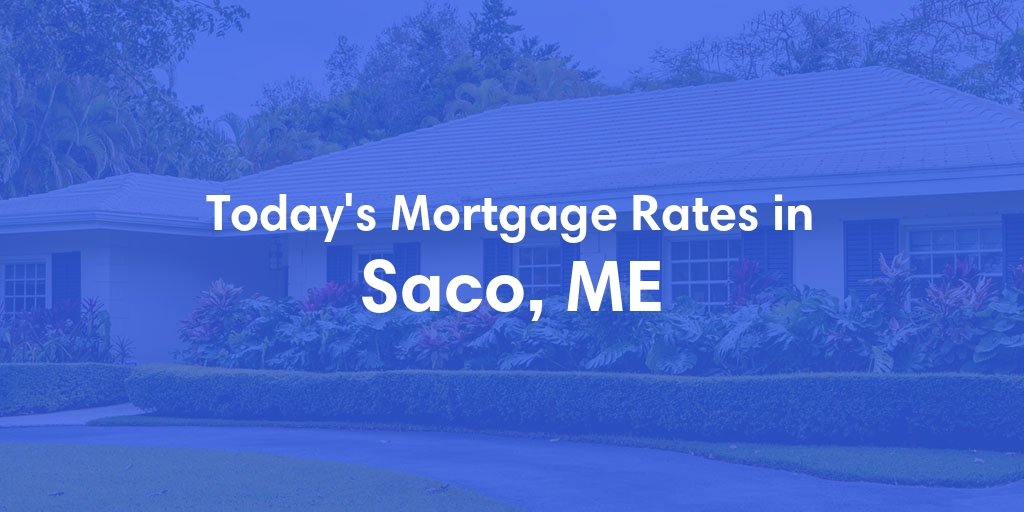 The Current Average Mortgage Rates in Saco, ME - Updated: Mon, May 6, 2024