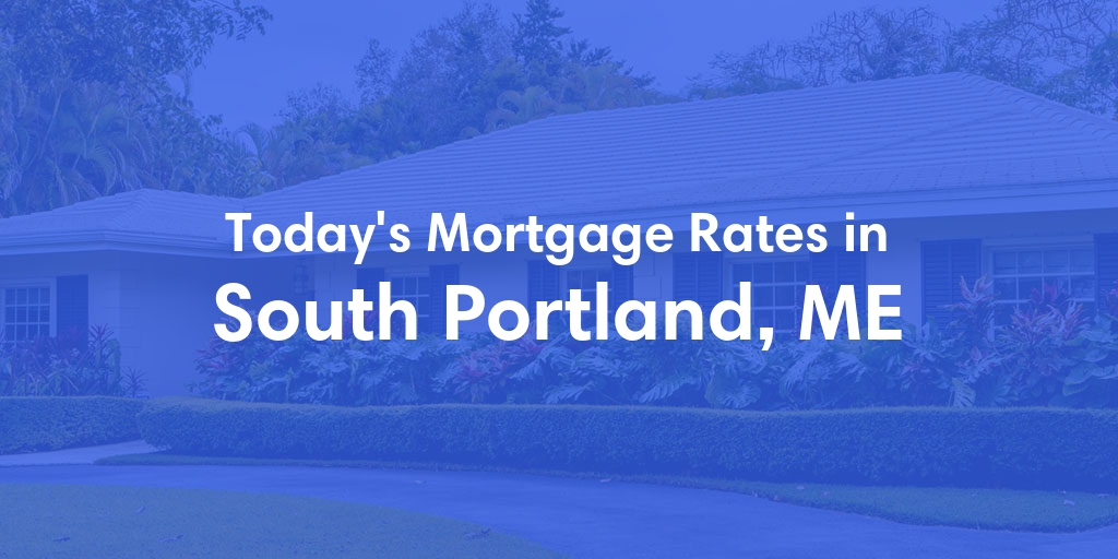 The Current Average Mortgage Rates in South Portland, ME - Updated: Fri, May 3, 2024