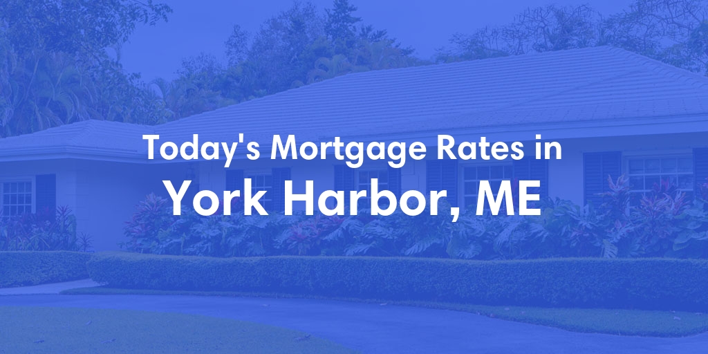 The Current Average Mortgage Rates in York Harbor, ME - Updated: Mon, May 6, 2024