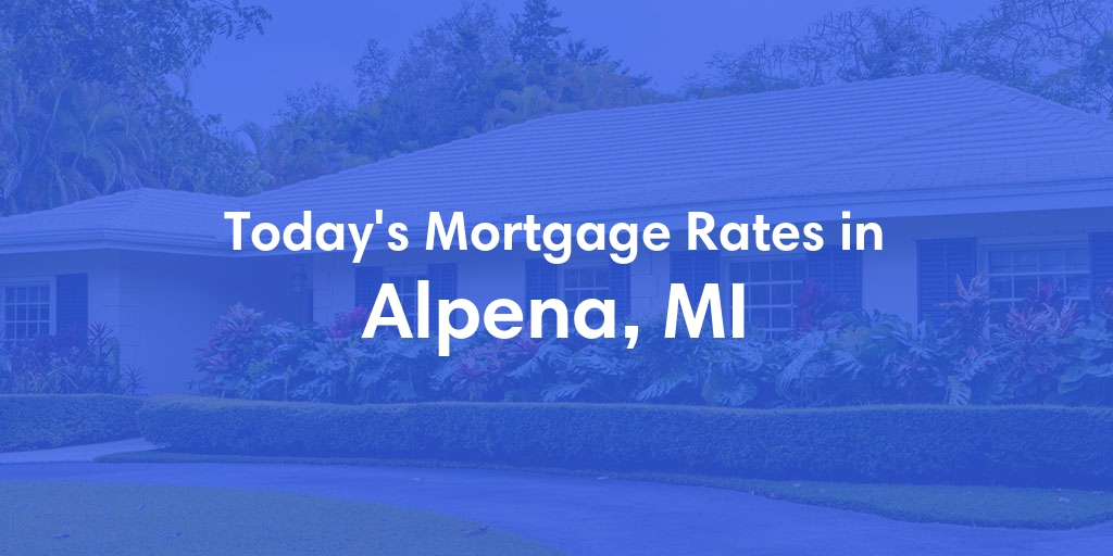 The Current Average Mortgage Rates in Alpena, MI - Updated: Tue, May 7, 2024