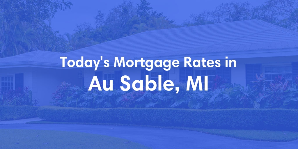 The Current Average Mortgage Rates in Au Sable, MI - Updated: Thu, May 2, 2024