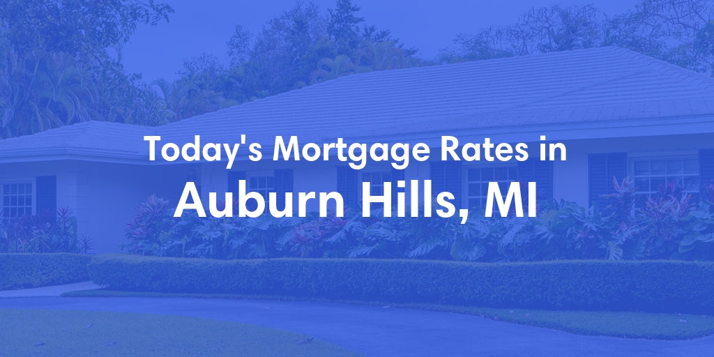 The Current Average Mortgage Rates in Auburn Hills, MI - Updated: Mon, May 6, 2024