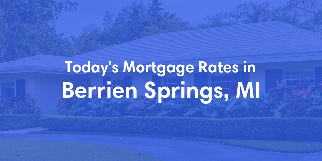 The Current Average Mortgage Rates in Berrien Springs, MI - Updated: Sat, May 4, 2024