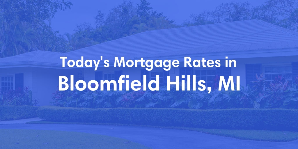 The Current Average Mortgage Rates in Bloomfield Hills, MI - Updated: Mon, May 6, 2024