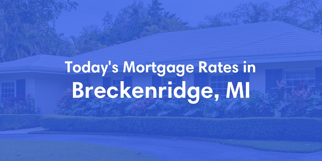 The Current Average Mortgage Rates in Breckenridge, MI - Updated: Sun, May 5, 2024