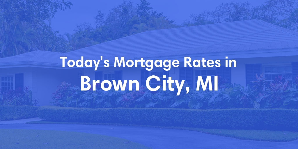 The Current Average Mortgage Rates in Brown City, MI - Updated: Tue, May 7, 2024