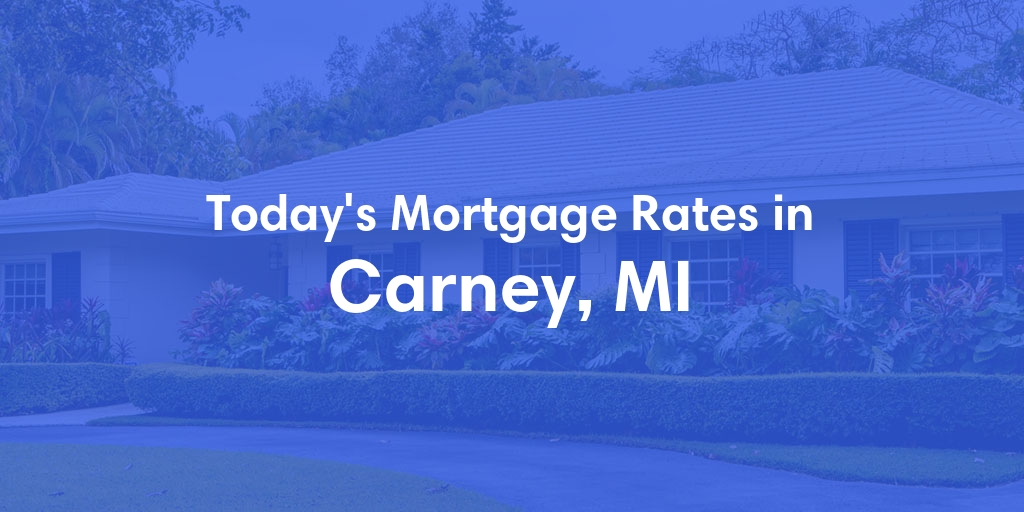 The Current Average Mortgage Rates in Carney, MI - Updated: Sat, May 4, 2024