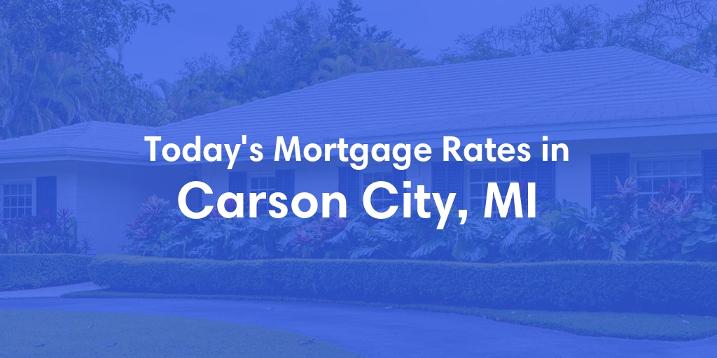 The Current Average Mortgage Rates in Carson City, MI - Updated: Tue, Apr 30, 2024