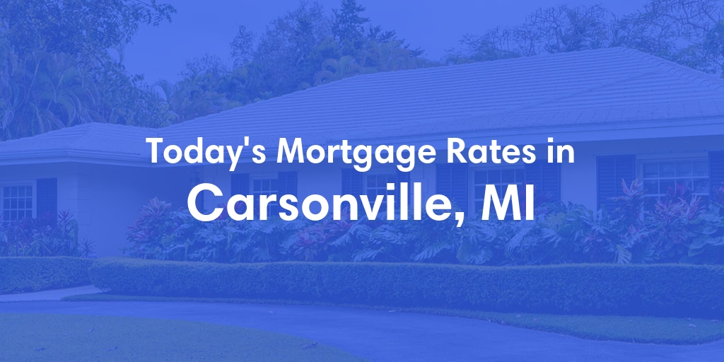 The Current Average Mortgage Rates in Carsonville, MI - Updated: Tue, May 7, 2024