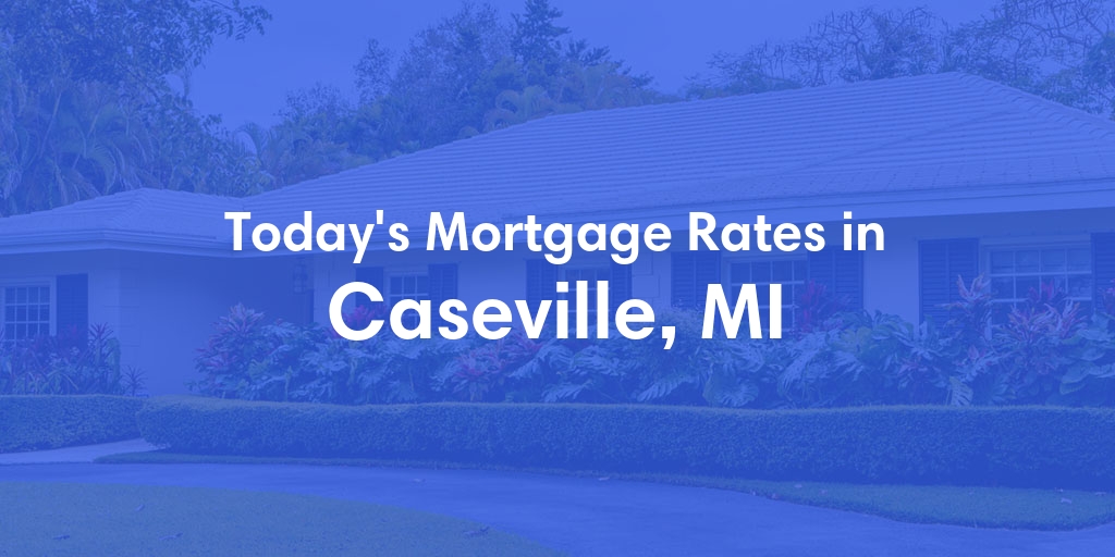 The Current Average Mortgage Rates in Caseville, MI - Updated: Fri, May 3, 2024
