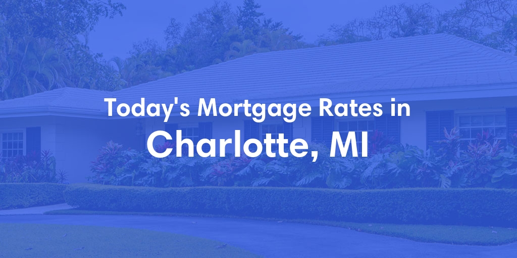 The Current Average Mortgage Rates in Charlotte, MI - Updated: Sun, May 5, 2024