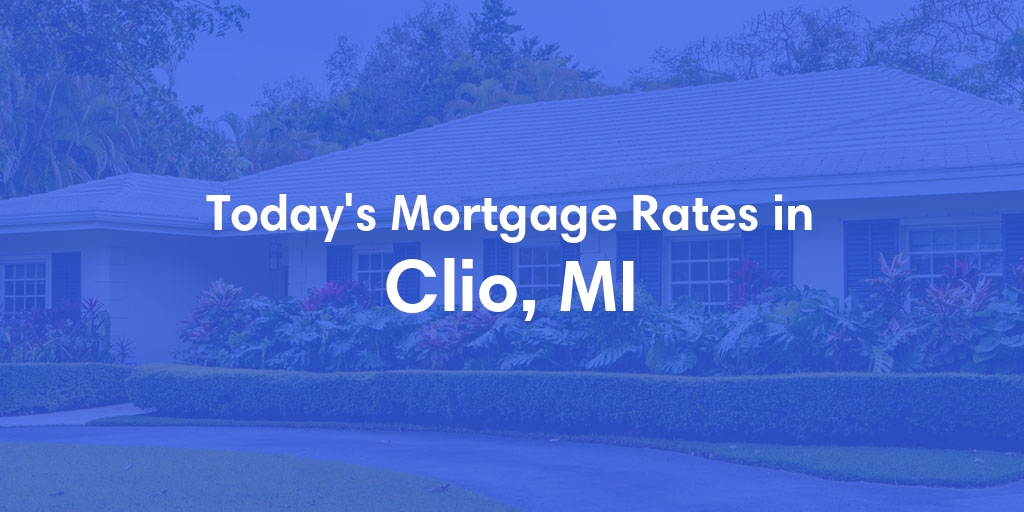 The Current Average Mortgage Rates in Clio, MI - Updated: Sun, Apr 28, 2024