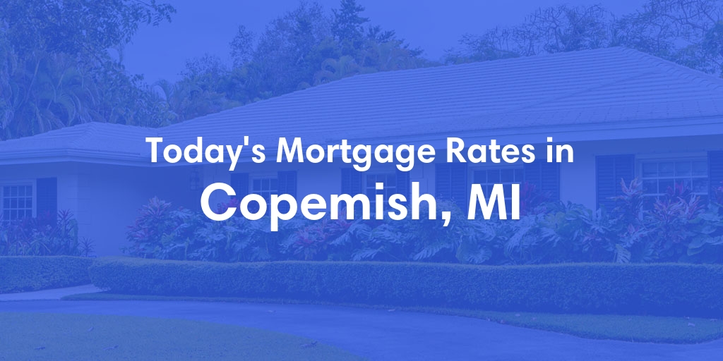 The Current Average Mortgage Rates in Copemish, MI - Updated: Thu, May 2, 2024