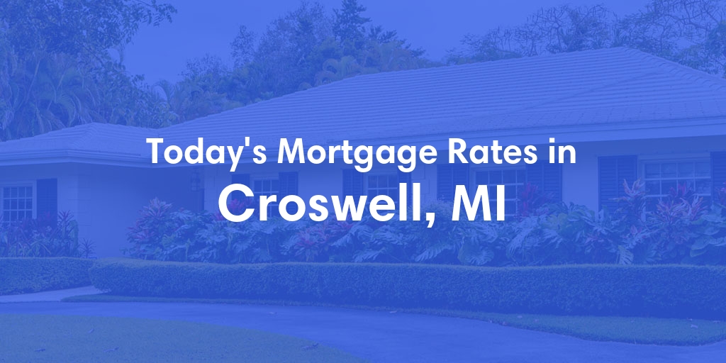 The Current Average Mortgage Rates in Croswell, MI - Updated: Tue, May 7, 2024