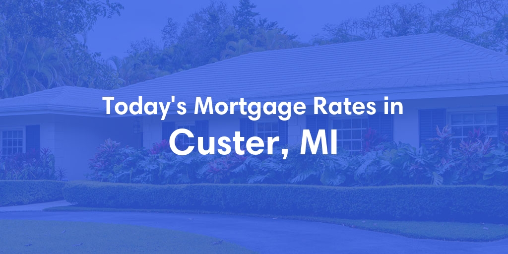 The Current Average Mortgage Rates in Custer, MI - Updated: Mon, Apr 29, 2024