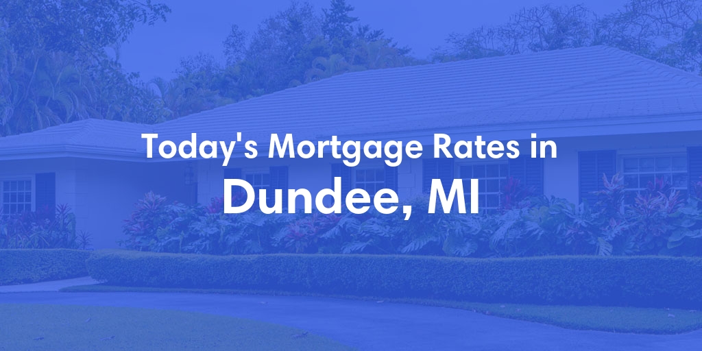 The Current Average Mortgage Rates in Dundee, MI - Updated: Sun, May 5, 2024