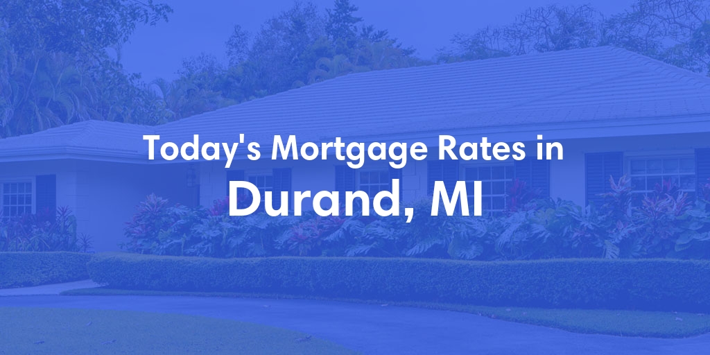 The Current Average Mortgage Rates in Durand, MI - Updated: Sat, May 4, 2024
